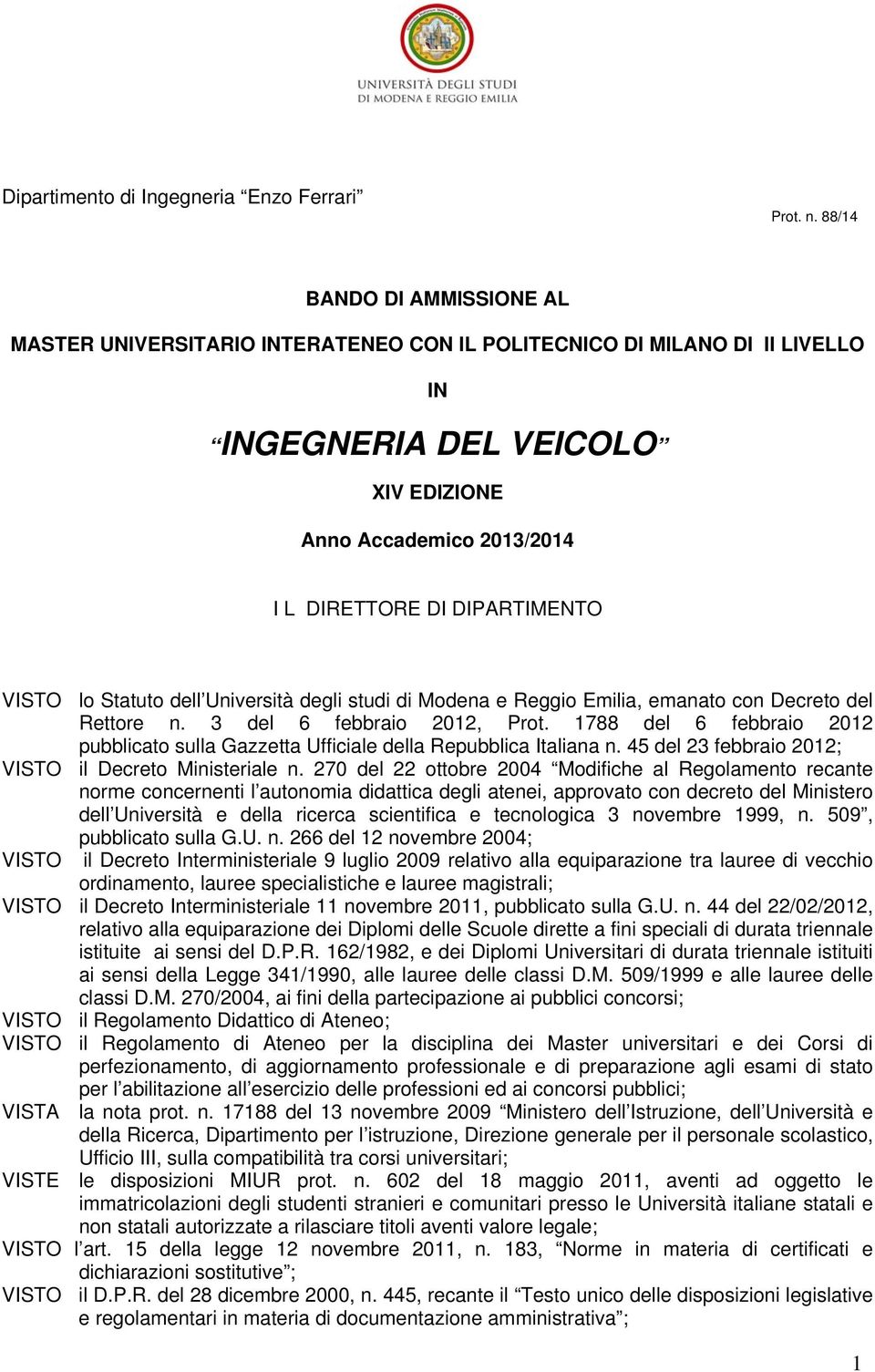 VISTO lo Statuto dell Università degli studi di Modena e Reggio Emilia, emanato con Decreto del Rettore n. 3 del 6 febbraio 2012, Prot.