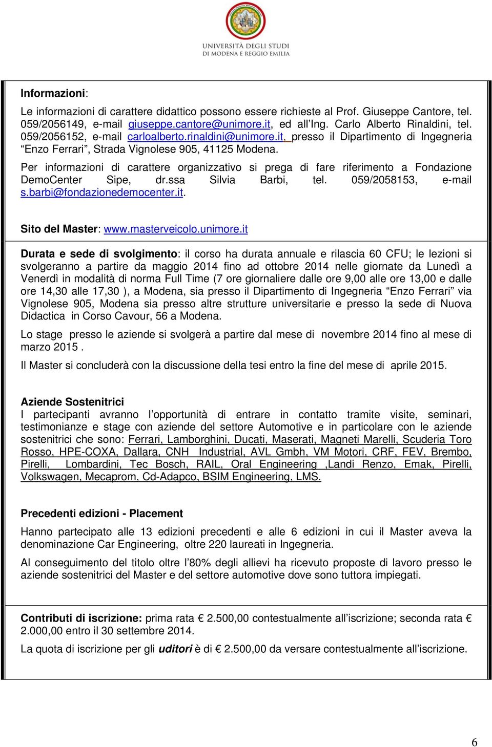 Per informazioni di carattere organizzativo si prega di fare riferimento a Fondazione DemoCenter Sipe, dr.ssa Silvia Barbi, tel. 059/2058153, e-mail s.barbi@fondazionedemocenter.it.