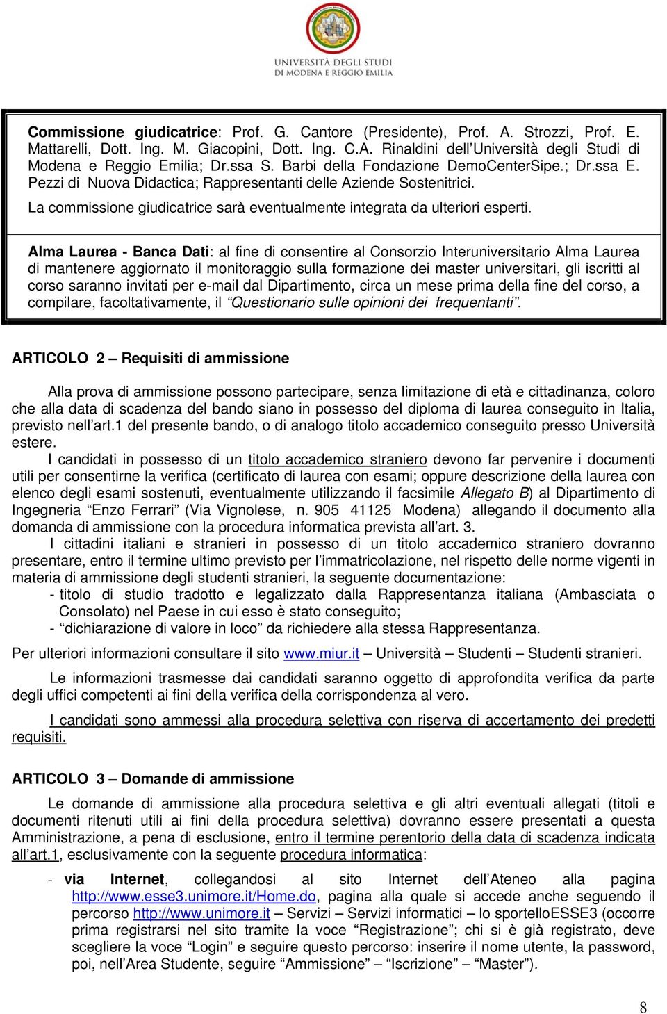 La commissione giudicatrice sarà eventualmente integrata da ulteriori esperti.