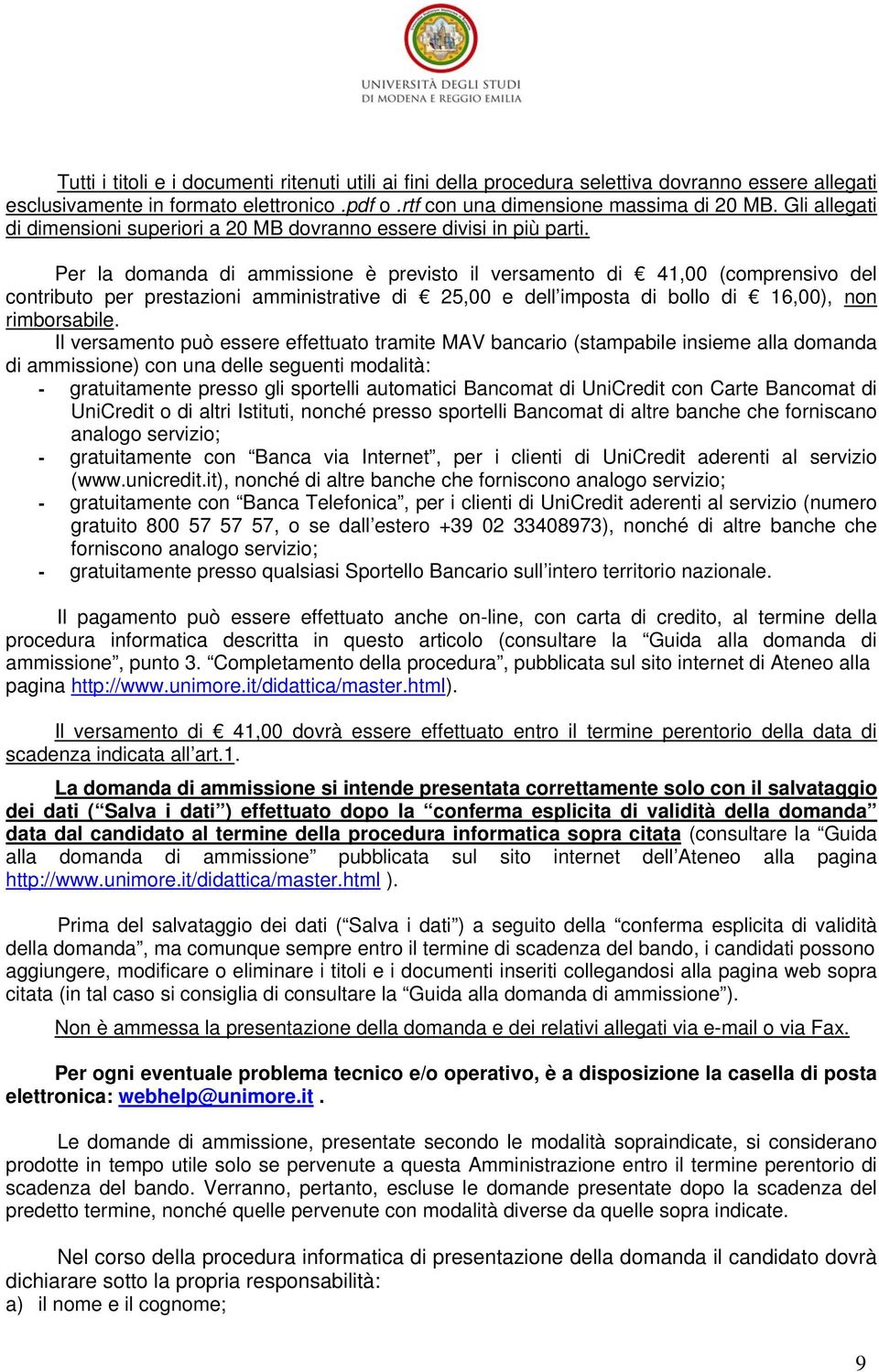 Per la domanda di ammissione è previsto il versamento di 41,00 (comprensivo del contributo per prestazioni amministrative di 25,00 e dell imposta di bollo di 16,00), non rimborsabile.