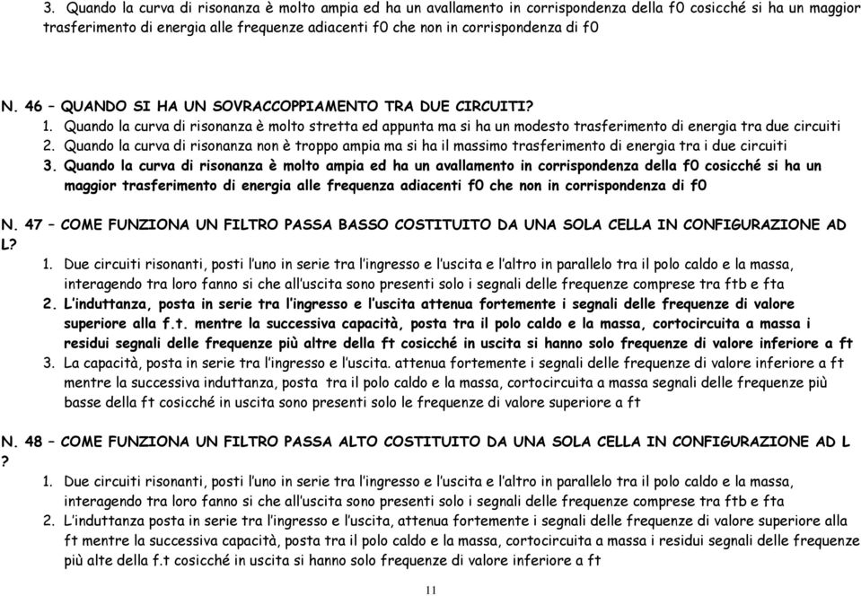 Quando la curva di risonanza non è troppo ampia ma si ha il massimo trasferimento di energia tra i due circuiti 3.