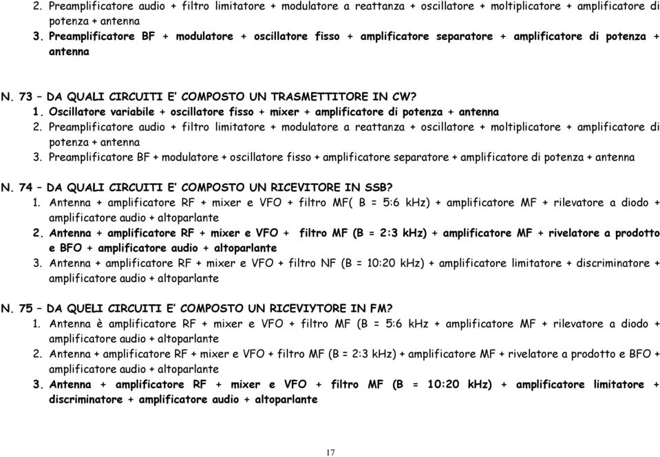 Oscillatore variabile + oscillatore fisso + mixer + amplificatore di potenza + antenna  Preamplificatore BF + modulatore + oscillatore fisso + amplificatore separatore + amplificatore di potenza +