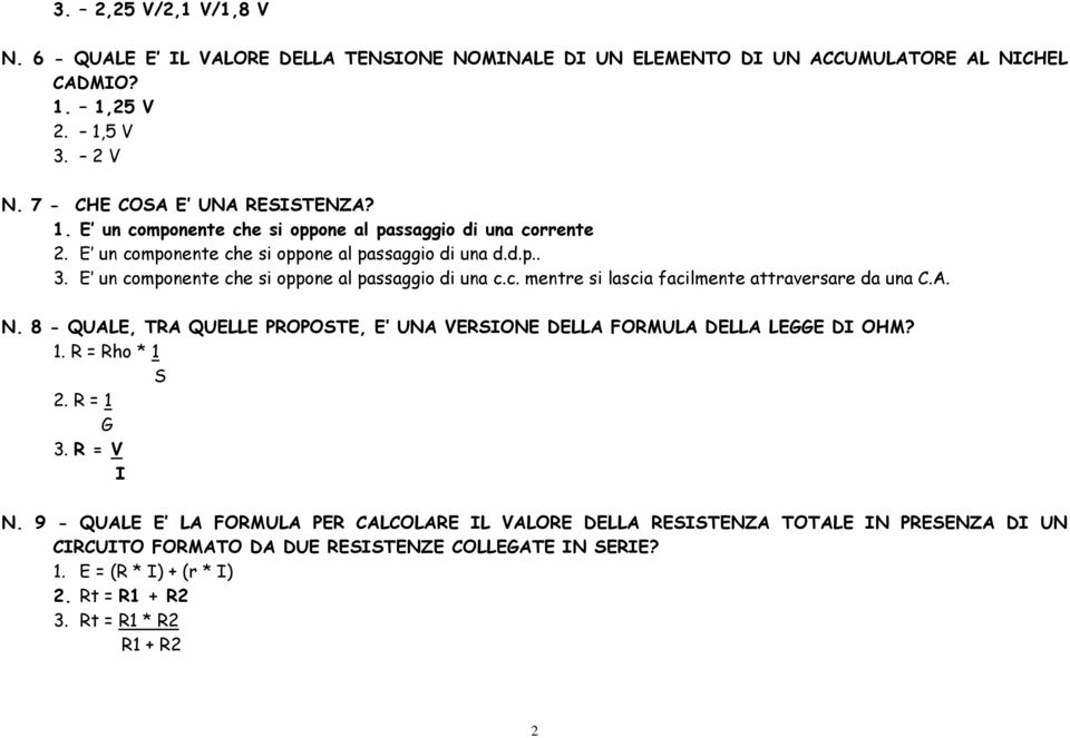 8 - QUALE, TRA QUELLE PROPOSTE, E UNA VERSIONE DELLA FORMULA DELLA LEGGE DI OHM? 1. R = Rho * 1 S 2. R = 1 G 3. R = V I N.