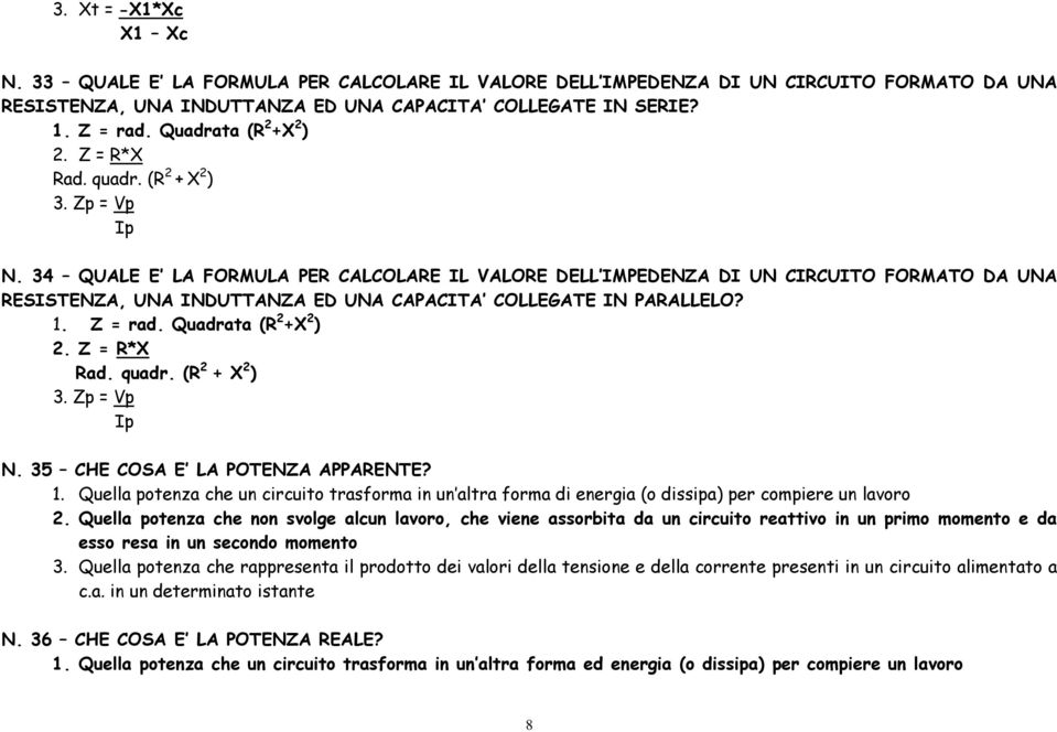 34 QUALE E LA FORMULA PER CALCOLARE IL VALORE DELL IMPEDENZA DI UN CIRCUITO FORMATO DA UNA RESISTENZA, UNA INDUTTANZA ED UNA CAPACITA COLLEGATE IN PARALLELO? 1. Z = rad.