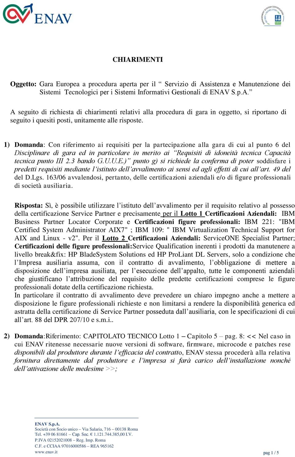 III 2.3 bando G.U.U.E.) punto g) si richiede la conferma di poter soddisfare i predetti requisiti mediante l istituto dell avvalimento ai sensi ed agli effetti di cui all art. 49 del del D.Lgs.