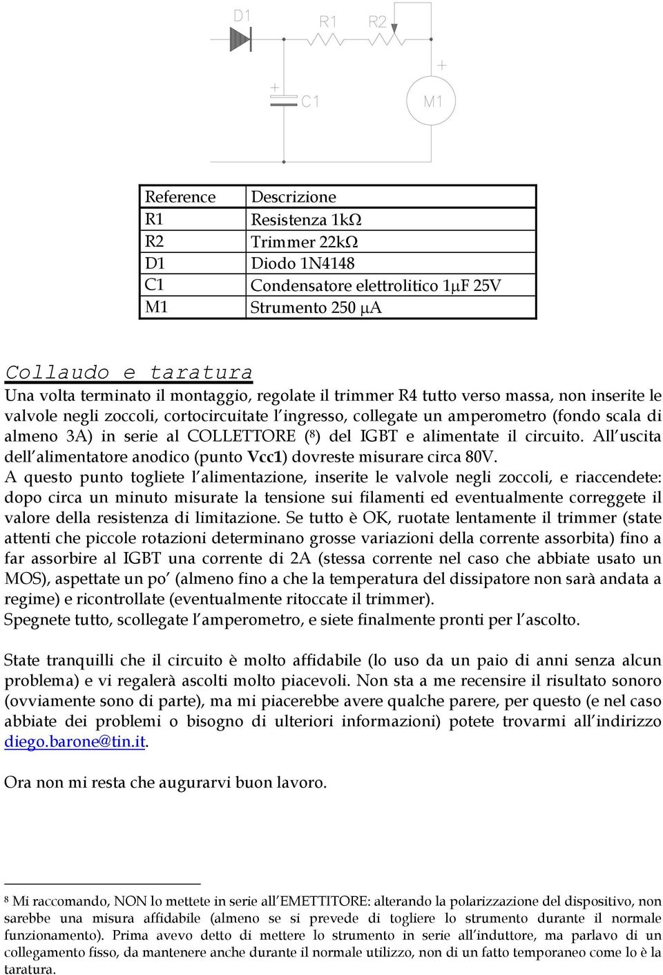 il circuito. All uscita dell alimentatore anodico (punto Vcc1) dovreste misurare circa 80V.