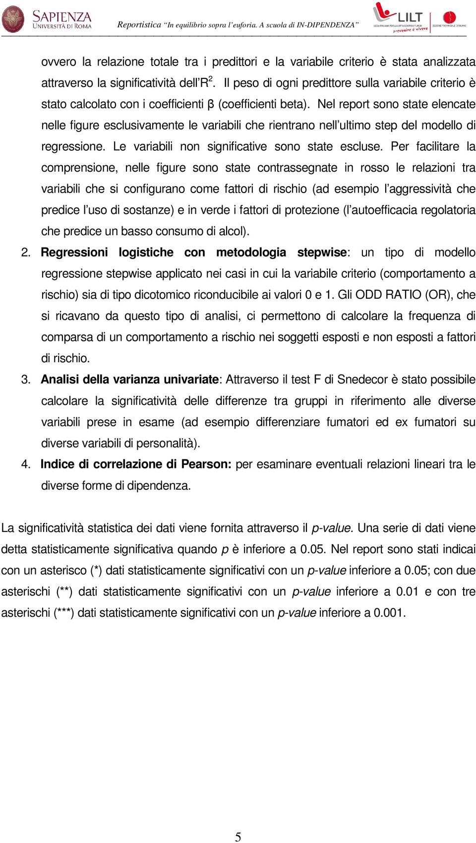 Nel report sono state elencate nelle figure esclusivamente le variabili che rientrano nell ultimo step del modello di regressione. Le variabili non significative sono state escluse.