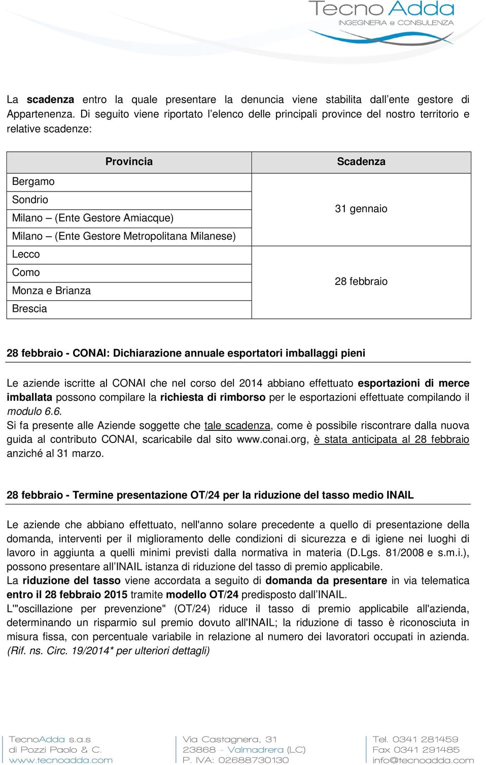 Milanese) Lecco Como Monza e Brianza Brescia Scadenza 31 gennaio 28 febbraio 28 febbraio - CONAI: Dichiarazione annuale esportatori imballaggi pieni Le aziende iscritte al CONAI che nel corso del