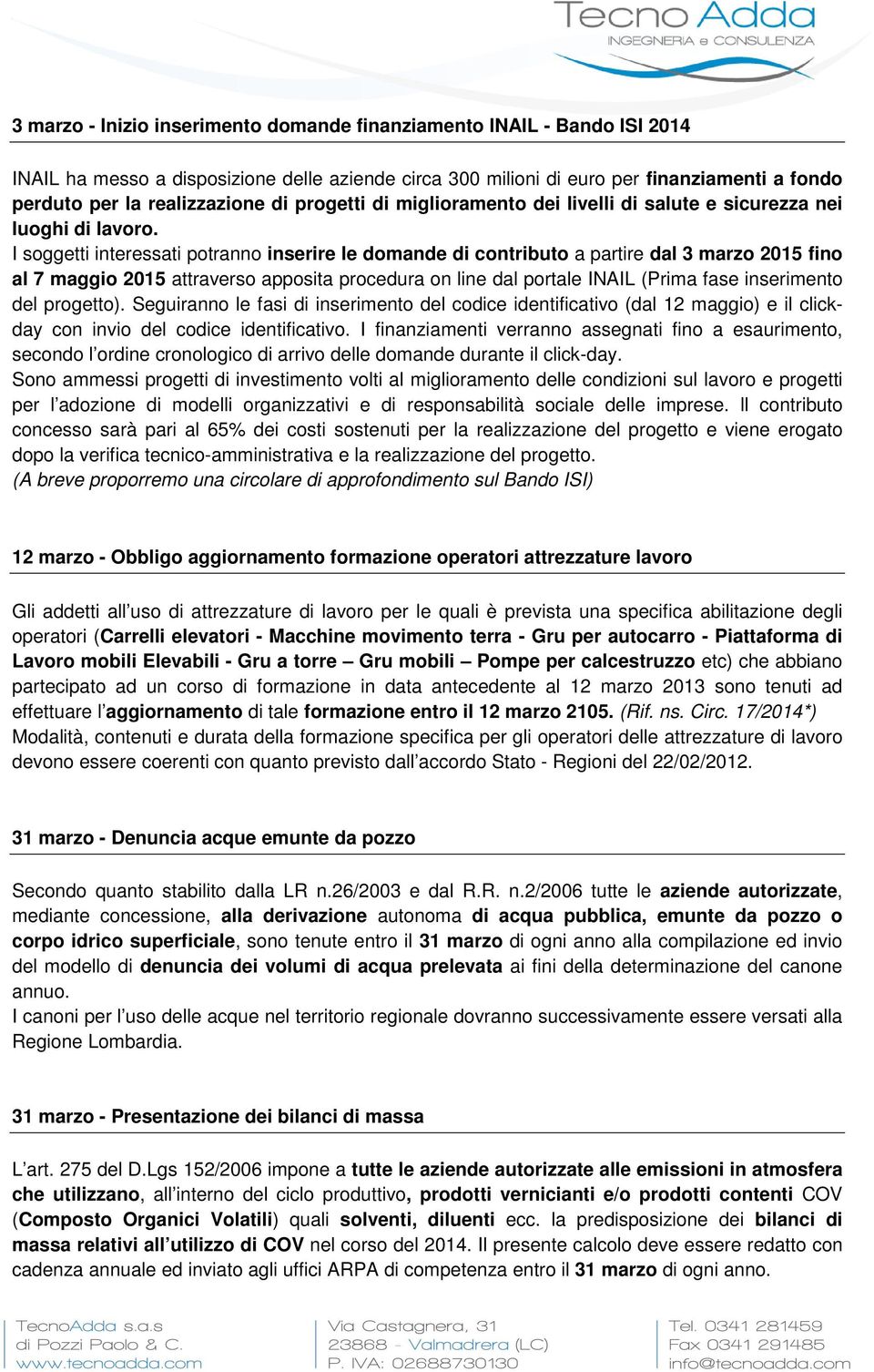 I soggetti interessati potranno inserire le domande di contributo a partire dal 3 marzo 2015 fino al 7 maggio 2015 attraverso apposita procedura on line dal portale INAIL (Prima fase inserimento del