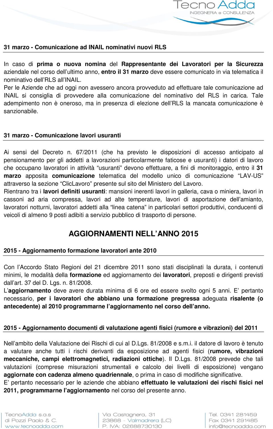 Per le Aziende che ad oggi non avessero ancora provveduto ad effettuare tale comunicazione ad INAIL si consiglia di provvedere alla comunicazione del nominativo del RLS in carica.