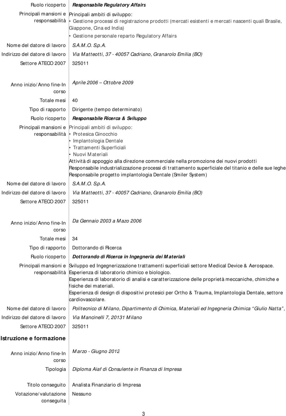 Superficiali Nuovi Materiali Attività di appoggio alla direzione commerciale nella promozione dei nuovi prodotti Responsabile industrializzazione processi di trattamento superficiale del titanio e