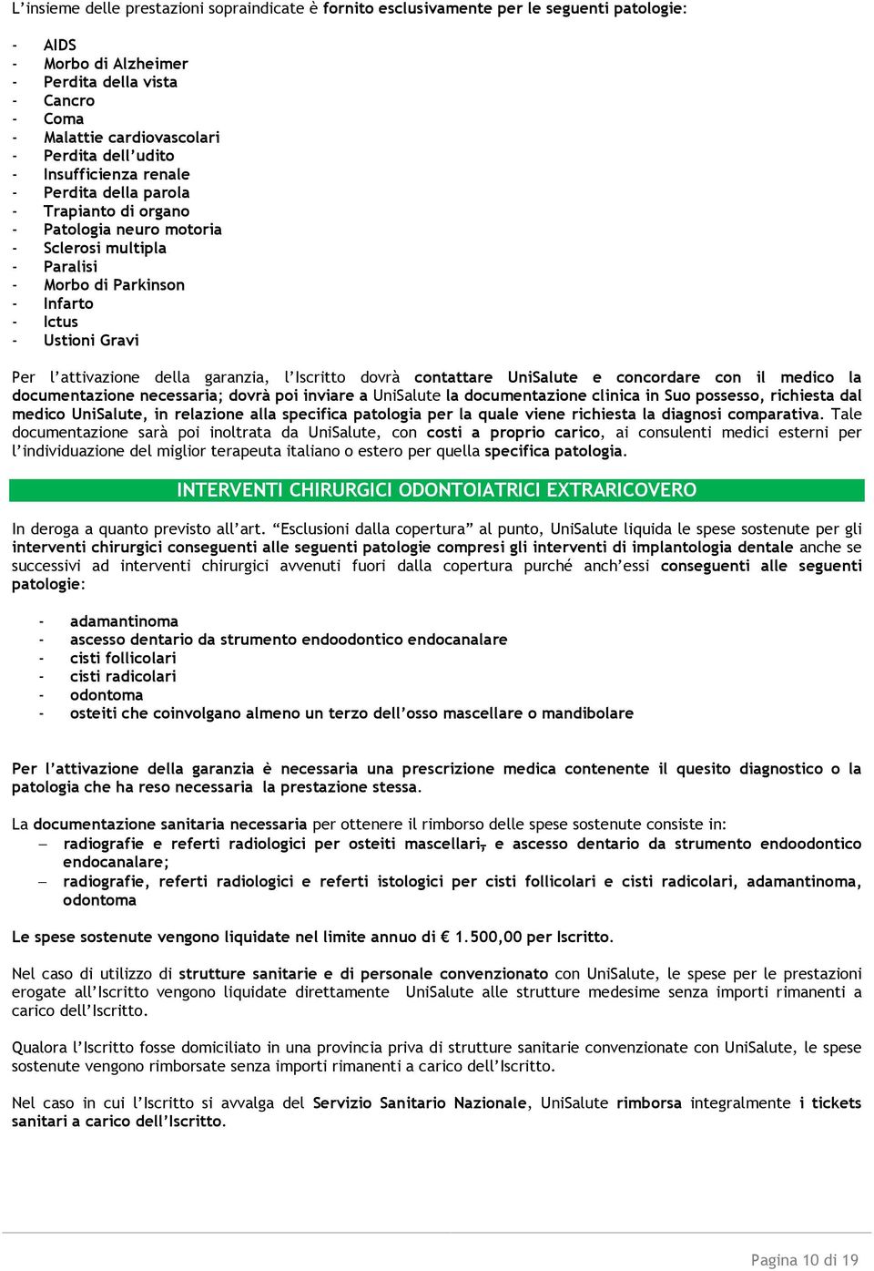 attivazione della garanzia, l Iscritto dovrà contattare UniSalute e concordare con il medico la documentazione necessaria; dovrà poi inviare a UniSalute la documentazione clinica in Suo possesso,