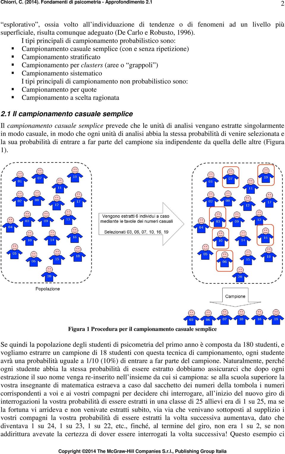 sistematico I tipi principali di campionamento non probabilistico sono: Campionamento per quote Campionamento a scelta ragionata 2.