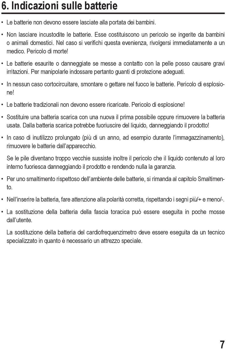 Le batterie esaurite o danneggiate se messe a contatto con la pelle posso causare gravi irritazioni. Per manipolarle indossare pertanto guanti di protezione adeguati.