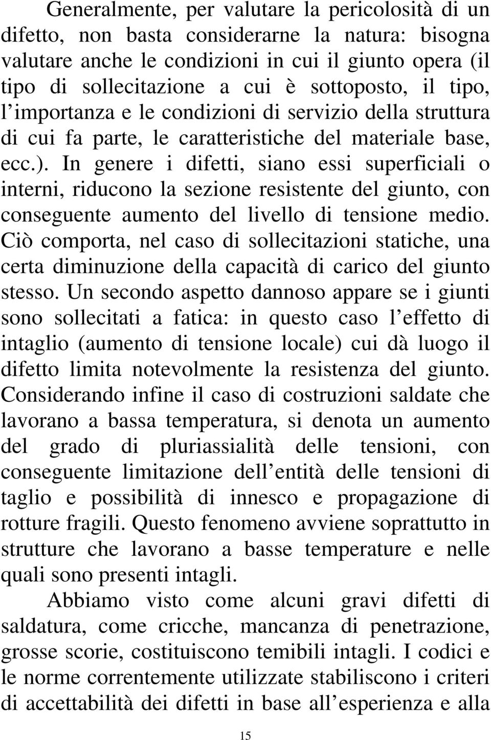 In genere i difetti, siano essi superficiali o interni, riducono la sezione resistente del giunto, con conseguente aumento del livello di tensione medio.