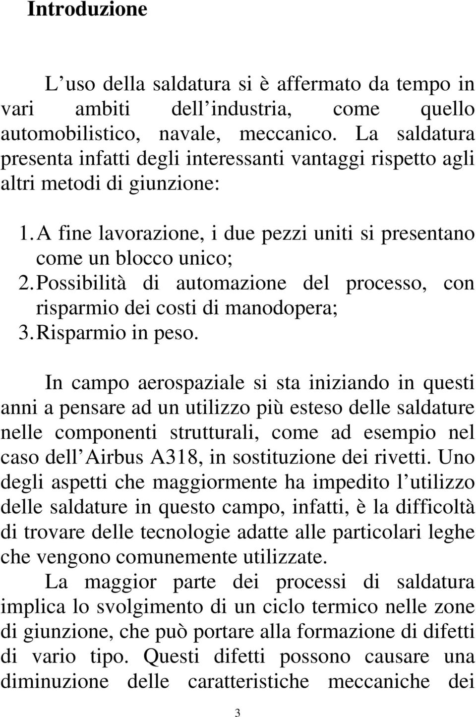 Possibilità di automazione del processo, con risparmio dei costi di manodopera; 3. Risparmio in peso.