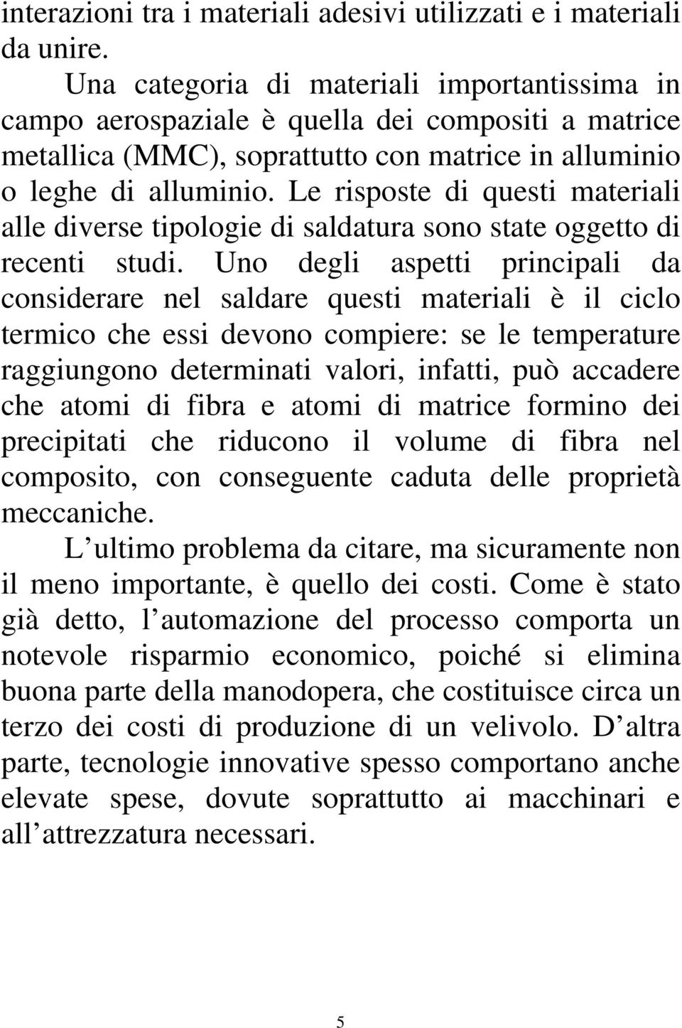 Le risposte di questi materiali alle diverse tipologie di saldatura sono state oggetto di recenti studi.