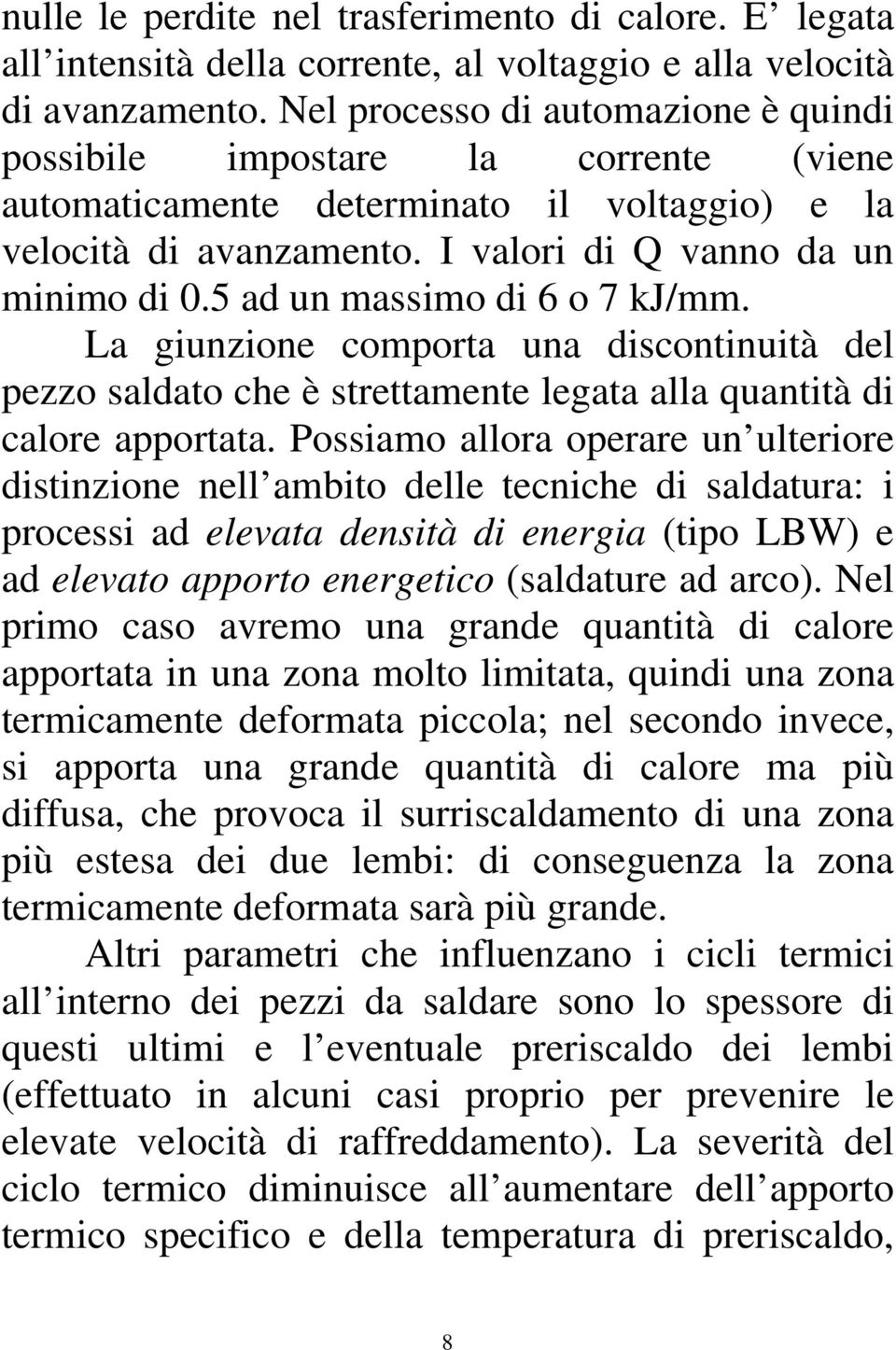 5 ad un massimo di 6 o 7 kj/mm. La giunzione comporta una discontinuità del pezzo saldato che è strettamente legata alla quantità di calore apportata.