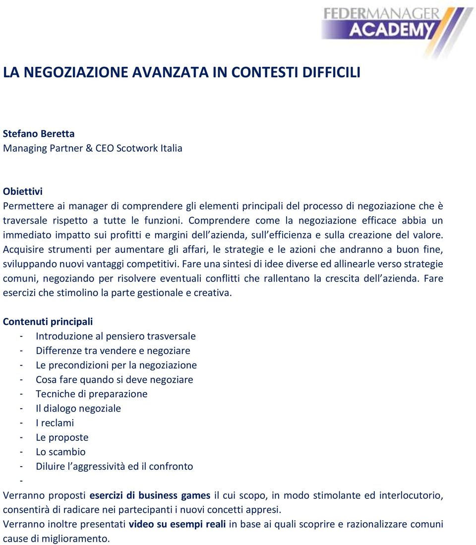 Acquisire strumenti per aumentare gli affari, le strategie e le azioni che andranno a buon fine, sviluppando nuovi vantaggi competitivi.