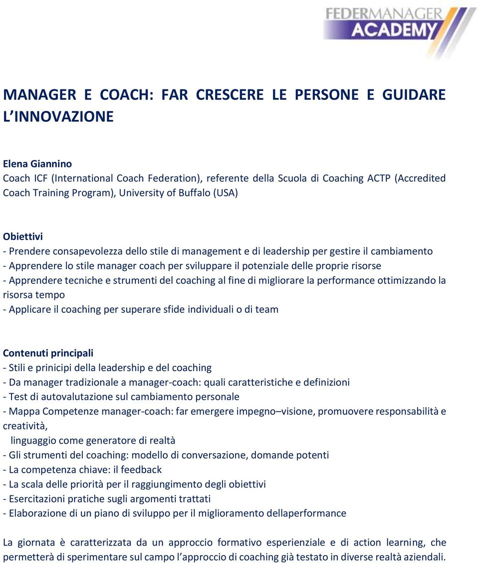 delle proprie risorse - Apprendere tecniche e strumenti del coaching al fine di migliorare la performance ottimizzando la risorsa tempo - Applicare il coaching per superare sfide individuali o di