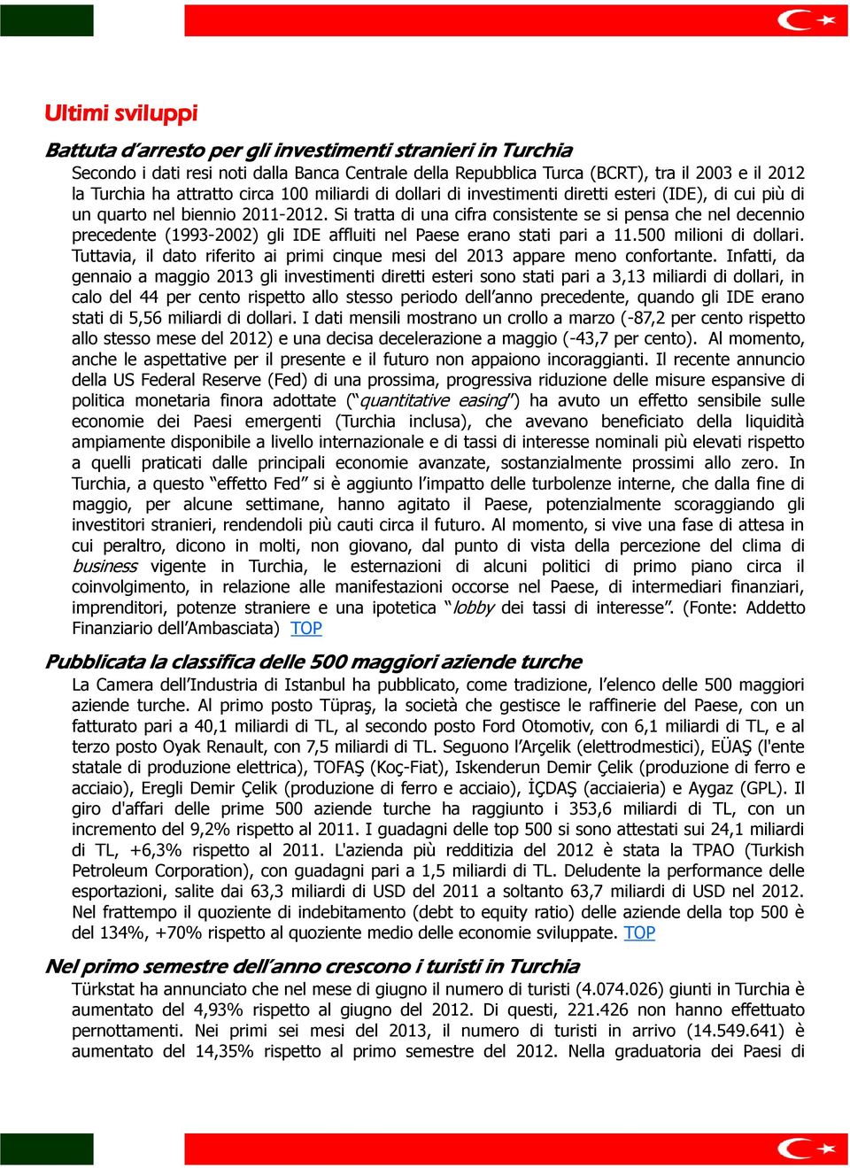 Si tratta di una cifra consistente se si pensa che nel decennio precedente (1993-2002) gli IDE affluiti nel Paese erano stati pari a 11.500 milioni di dollari.