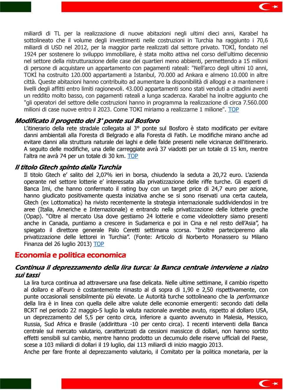 TOKİ, fondato nel 1924 per sostenere lo sviluppo immobiliare, è stata molto attiva nel corso dell'ultimo decennio nel settore della ristrutturazione delle case dei quartieri meno abbienti,