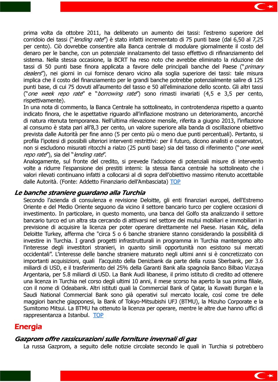 Nella stessa occasione, la BCRT ha reso noto che avrebbe eliminato la riduzione dei tassi di 50 punti base finora applicata a favore delle principali banche del Paese ( primary dealers ), nei giorni