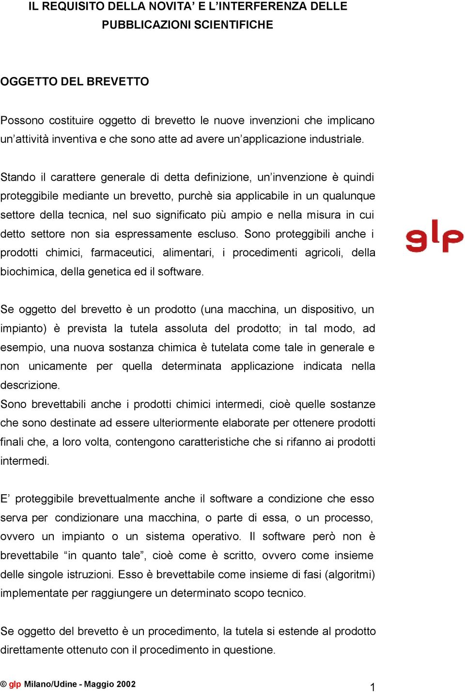 Stando il carattere generale di detta definizione, un invenzione è quindi proteggibile mediante un brevetto, purchè sia applicabile in un qualunque settore della tecnica, nel suo significato più