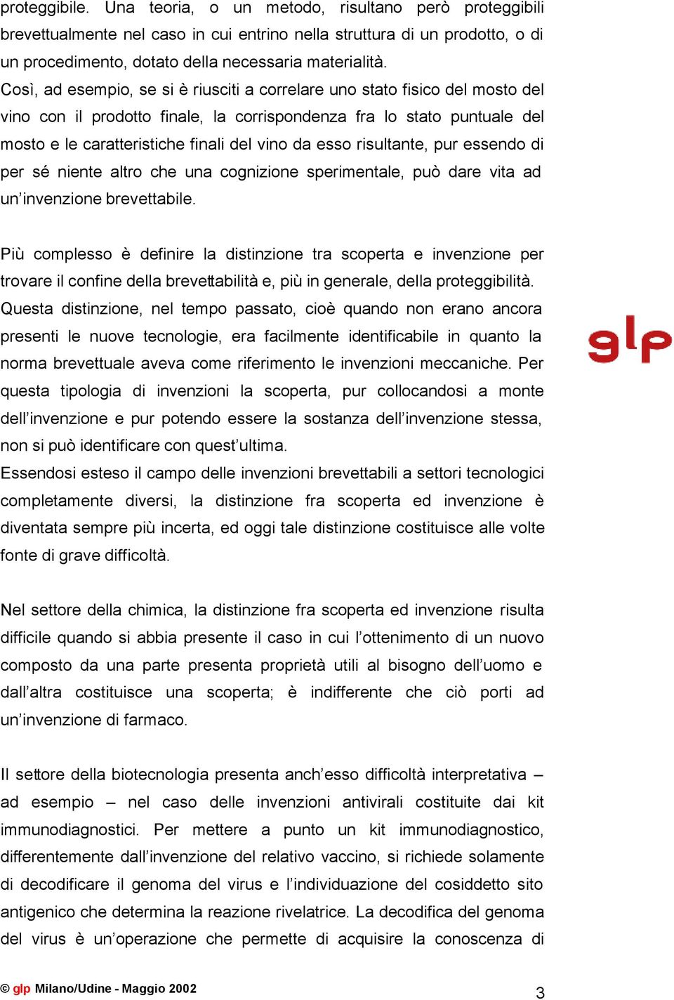 esso risultante, pur essendo di per sé niente altro che una cognizione sperimentale, può dare vita ad un invenzione brevettabile.