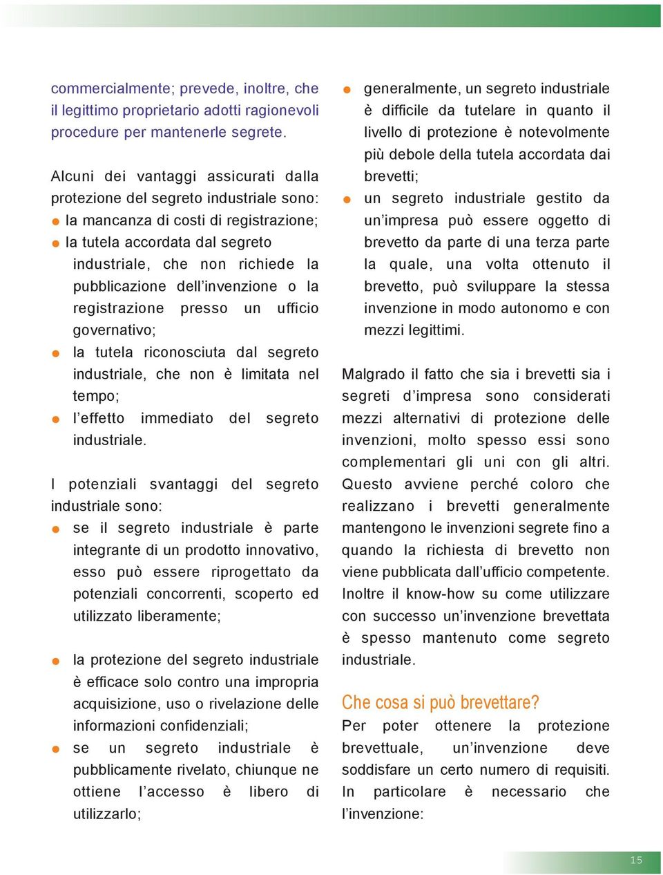 dell invenzione o la registrazione presso un ufficio governativo; la tutela riconosciuta dal segreto industriale, che non è limitata nel tempo; l effetto immediato del segreto industriale.