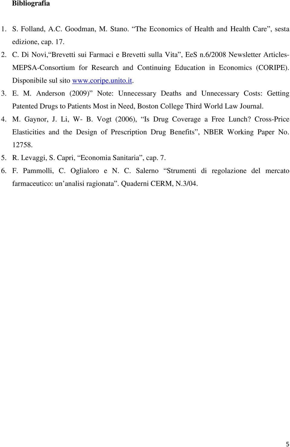 4. M. Gaynor, J. Li, W- B. Vogt (2006), Is Drug Coverage a Free Lunch? Cross-Price Elasticities and the Design of Prescription Drug Benefits, NBER Working Paper No. 12758. 5. R. Levaggi, S.