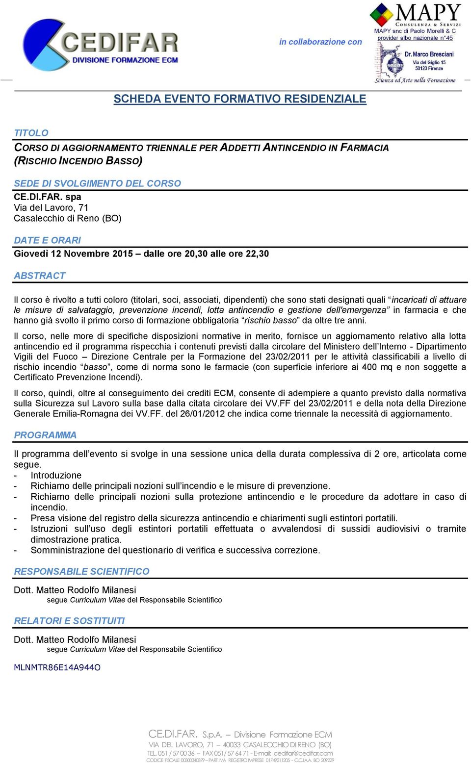 prevenzione incendi, lotta antincendio e gestione dell'emergenza in farmacia e che hanno già svolto il primo corso di formazione obbligatoria rischio basso da oltre tre anni.