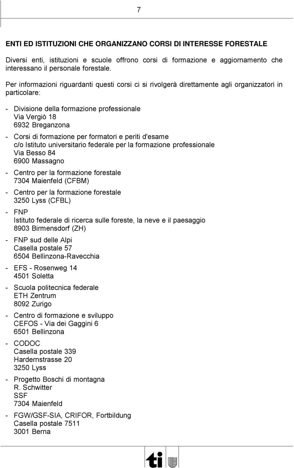 formazione per formatori e periti d'esame c/o Istituto universitario federale per la formazione professionale Via Besso 84 6900 Massagno - Centro per la formazione forestale 7304 Maienfeld (CFBM) -