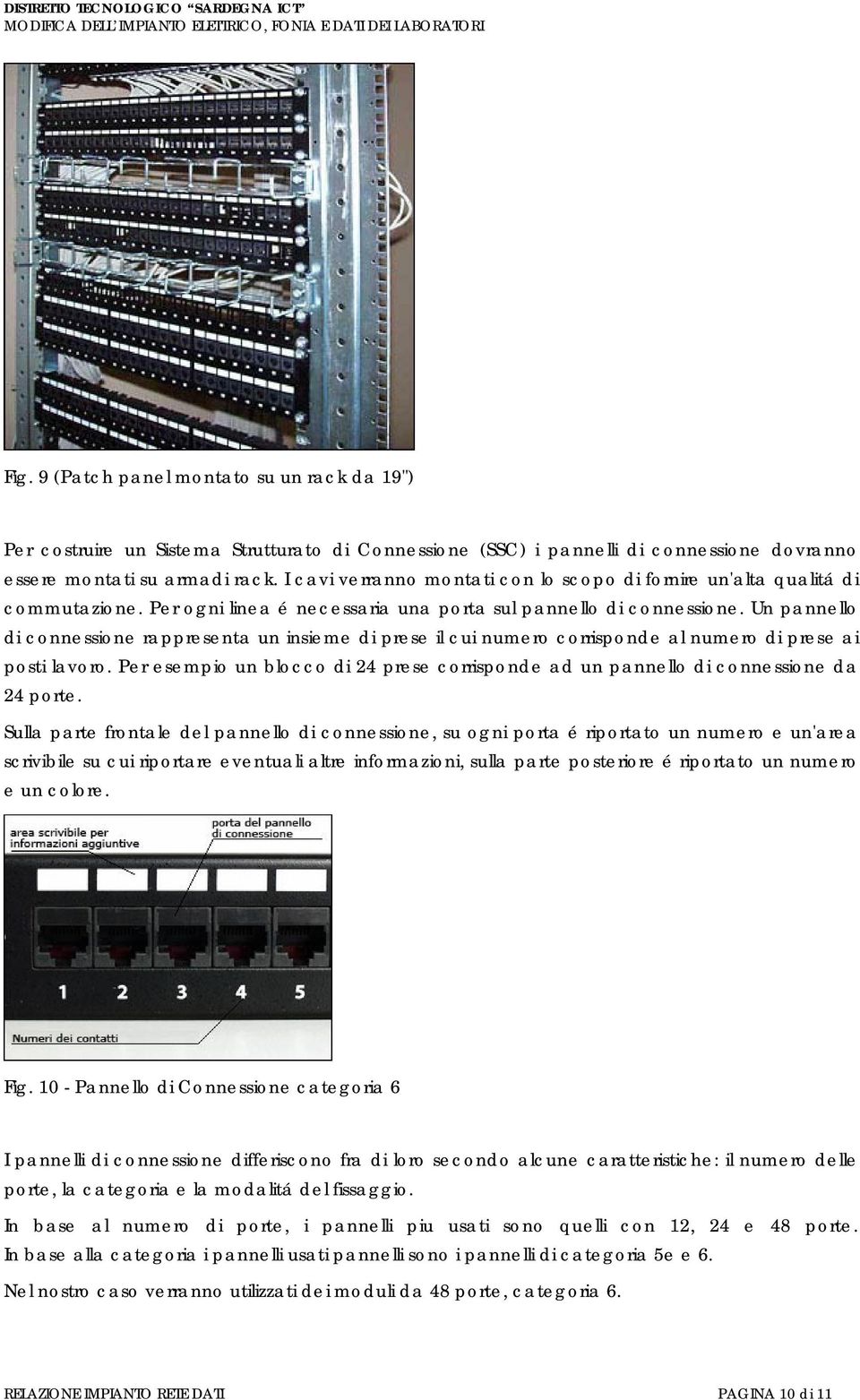 Un pannello di connessione rappresenta un insieme di prese il cui numero corrisponde al numero di prese ai posti lavoro.