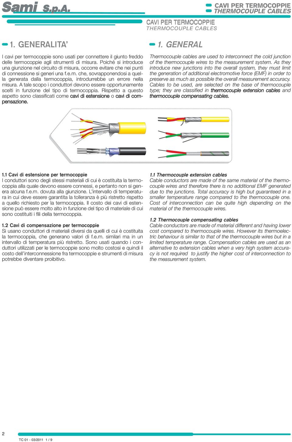 A tale scopo i conduttori devono essere opportunamente scelti in funzione del tipo di termocoppia. Rispetto a questo aspetto sono classificati come cavi di estensione o cavi di compensazione.