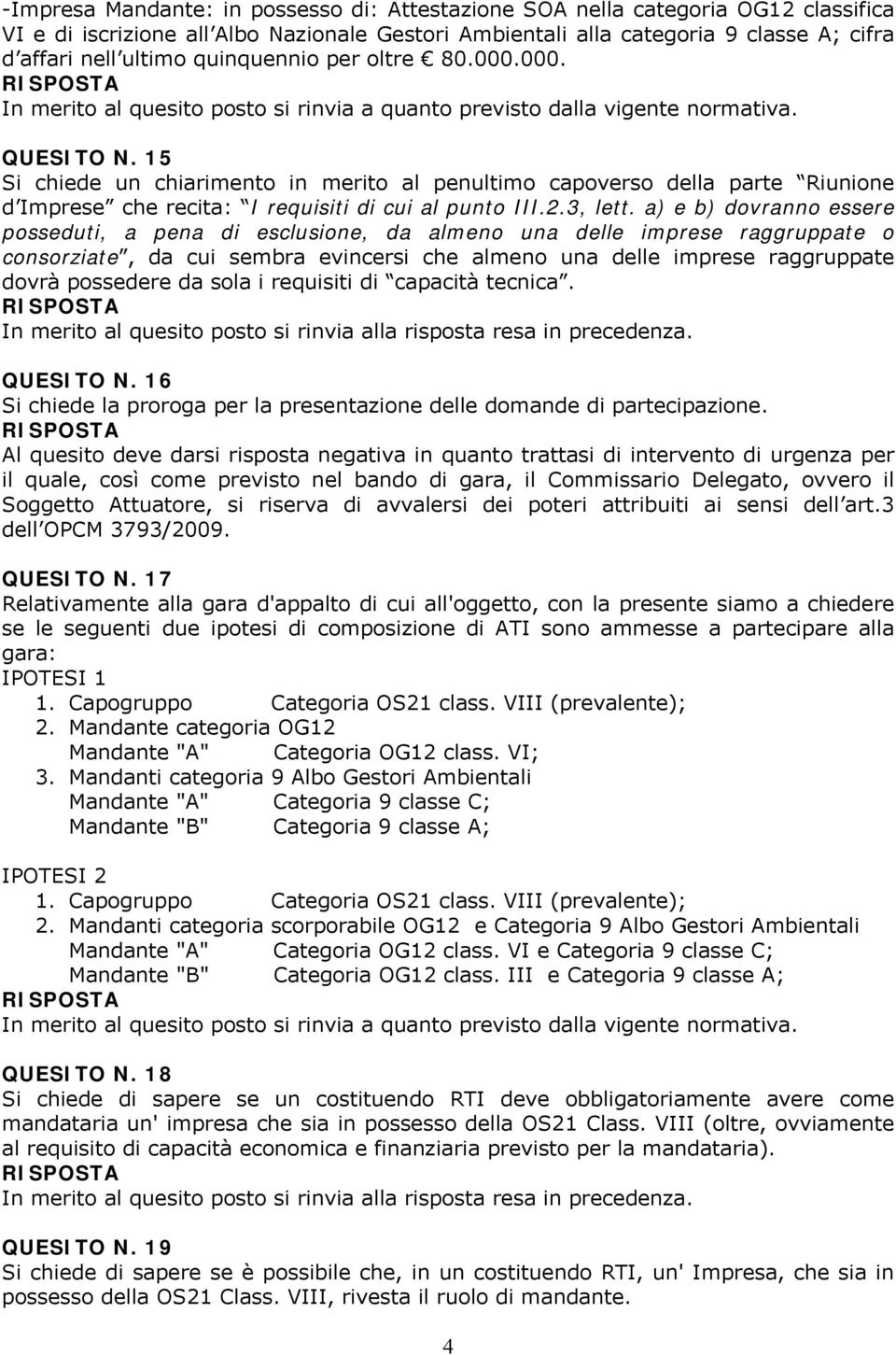 a) e b) dovranno essere consorziate, da cui sembra evincersi che almeno una delle imprese raggruppate dovrà possedere da sola i requisiti di capacità tecnica. QUESITO N.