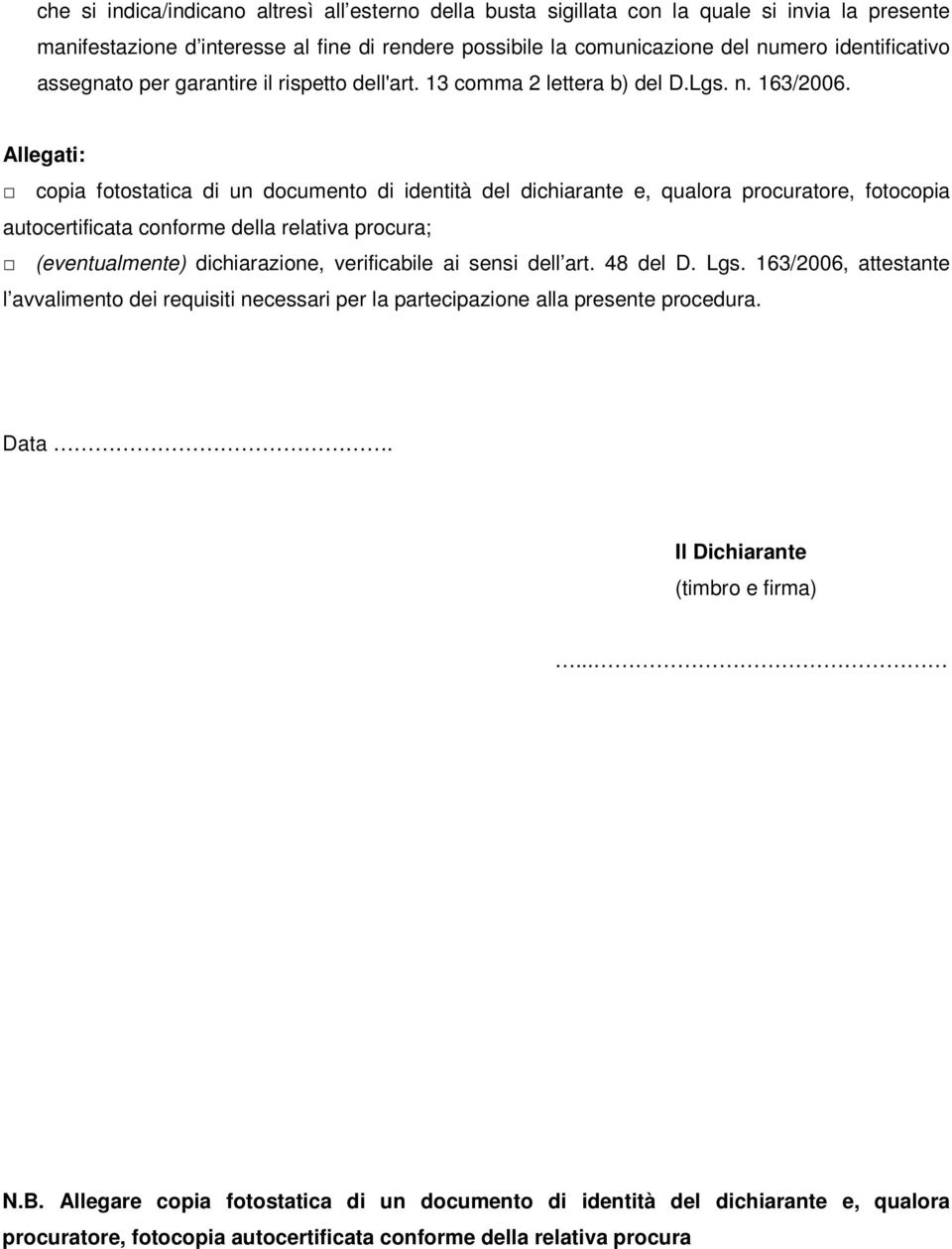 Allegati: copia fotostatica di un documento di identità del dichiarante e, qualora procuratore, fotocopia autocertificata conforme della relativa procura; (eventualmente) dichiarazione, verificabile