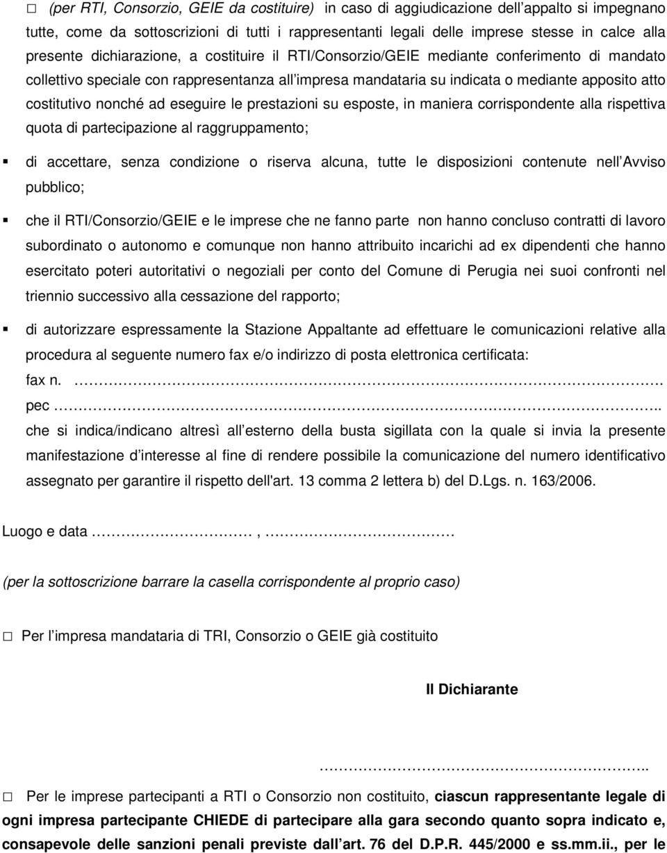 nonché ad eseguire le prestazioni su esposte, in maniera corrispondente alla rispettiva quota di partecipazione al raggruppamento; di accettare, senza condizione o riserva alcuna, tutte le