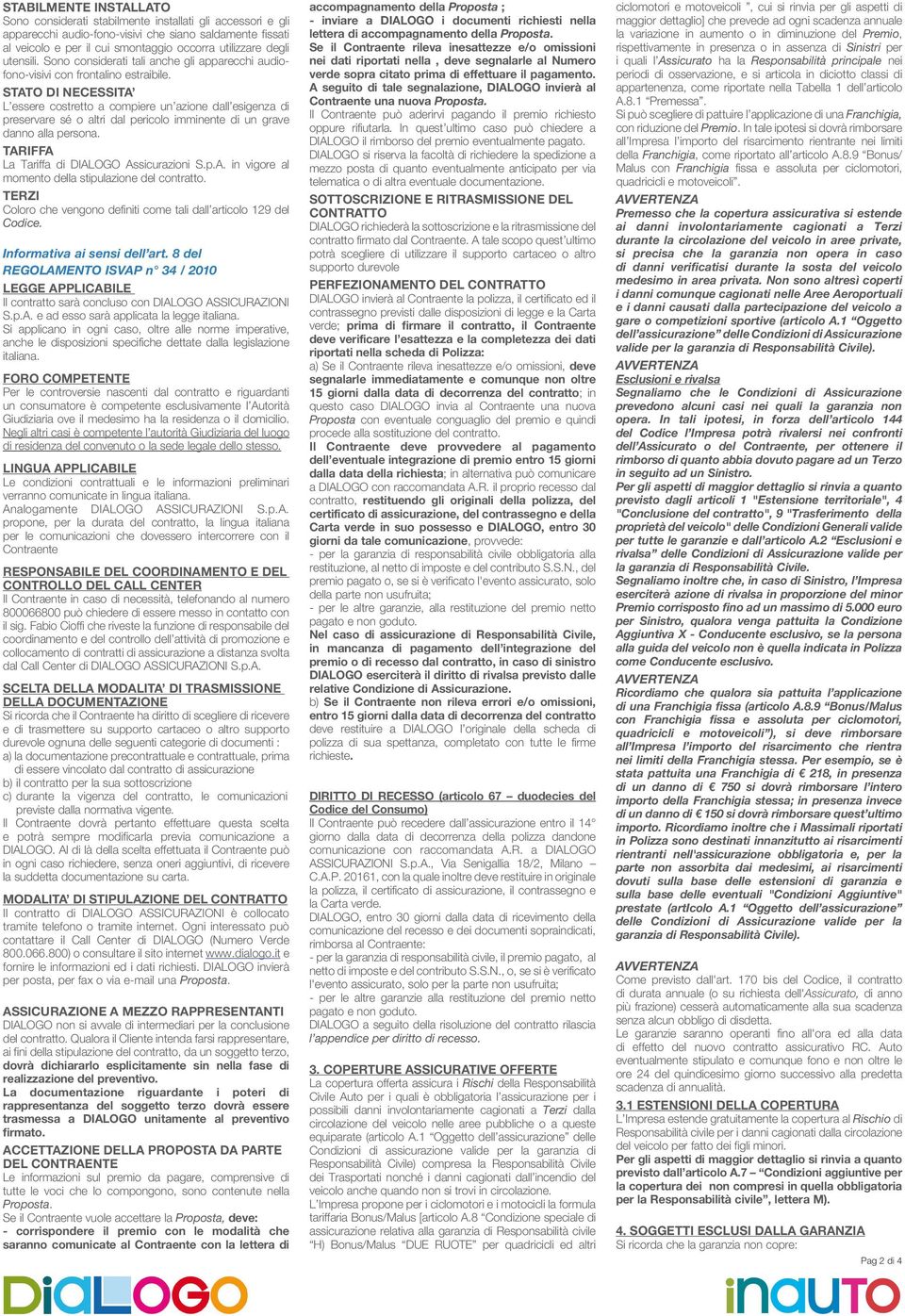 STATO DI NECESSITA L essere costretto a compiere un azione dall esigenza di preservare sé o altri dal pericolo imminente di un grave danno alla persona. TARIFFA La Tariffa di DIALOGO Assicurazioni S.