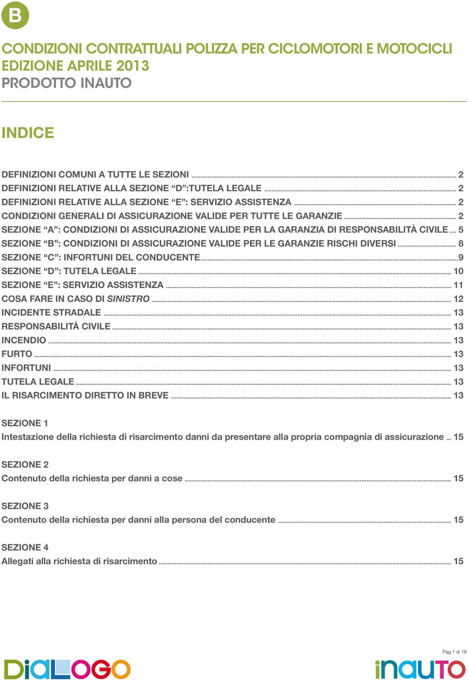 .. 2 SEZIONE A : CONDIZIONI DI ASSICURAZIONE VALIDE PER LA GARANZIA DI RESPONSABILITÀ CIVILE... 5 SEZIONE B : CONDIZIONI DI ASSICURAZIONE VALIDE PER LE GARANZIE RISCHI DIVERSI.