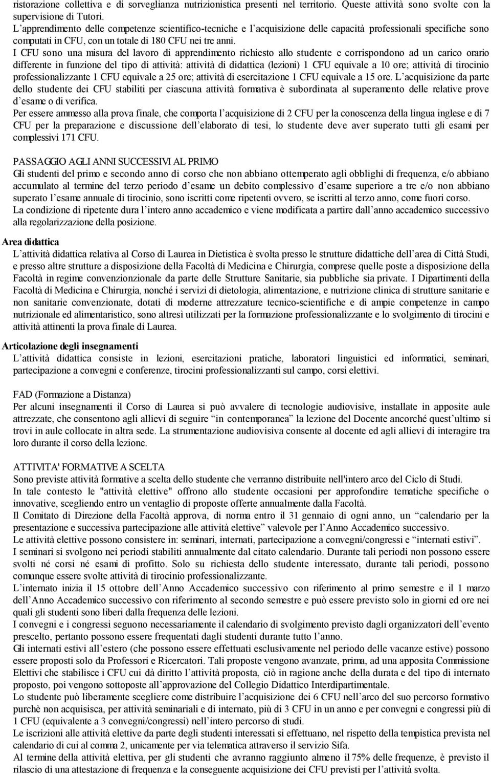 I CFU sono una misura del lavoro di apprendimento richiesto allo studente e corrispondono ad un carico orario differente in funzione del tipo di attività: attività di didattica (lezioni) 1 CFU