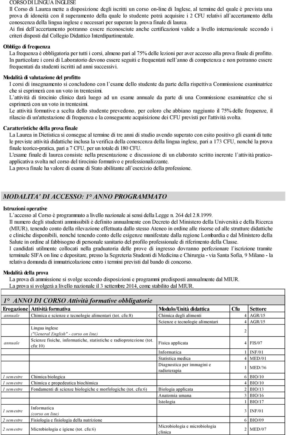 Ai fini dell accertamento potranno essere riconosciute anche certificazioni valide a livello internazionale secondo i criteri disposti dal Collegio Didattico Interdipartimentale.