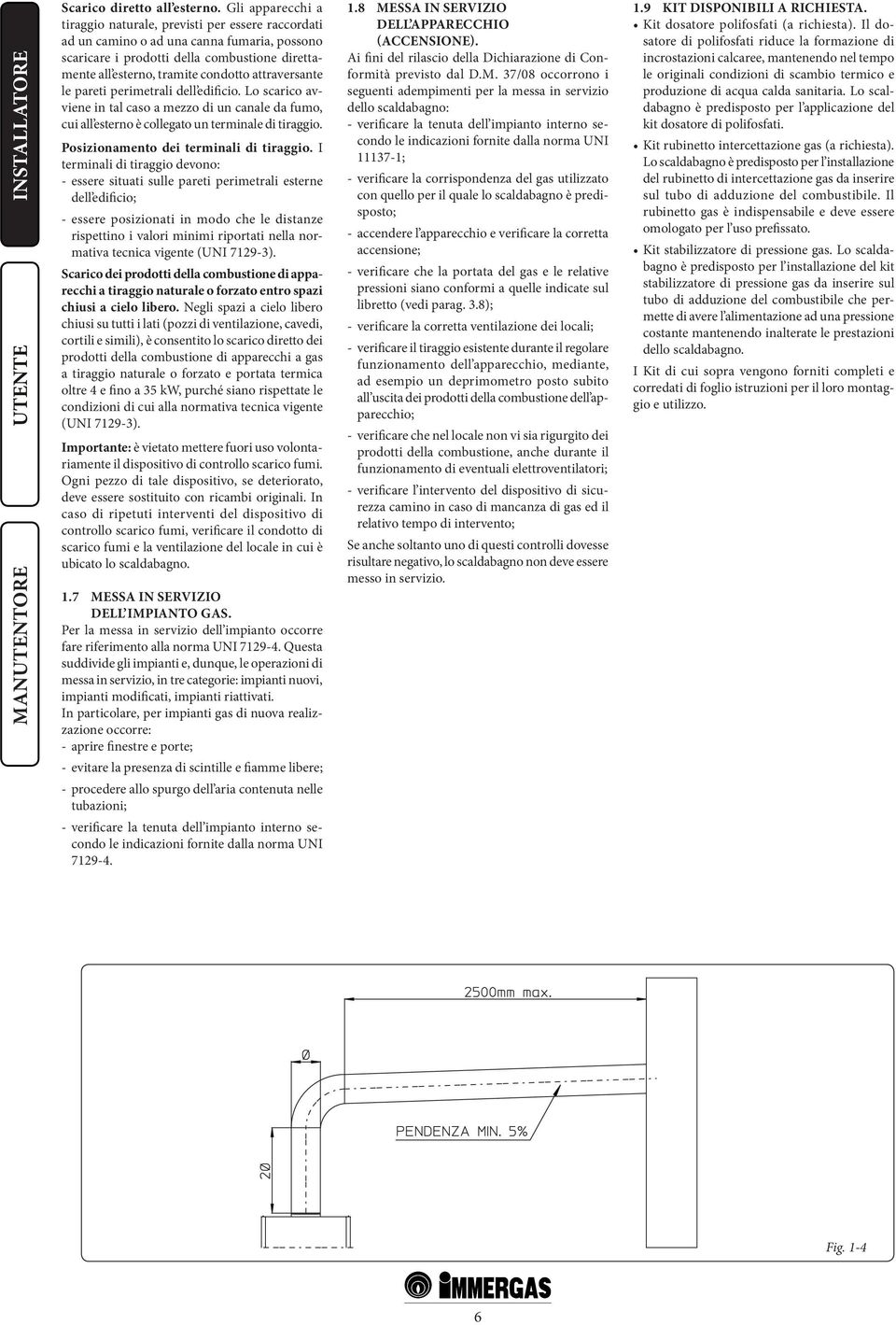 attraversante le pareti perimetrali dell edificio. Lo scarico avviene in tal caso a mezzo di un canale da fumo, cui all esterno è collegato un terminale di tiraggio.