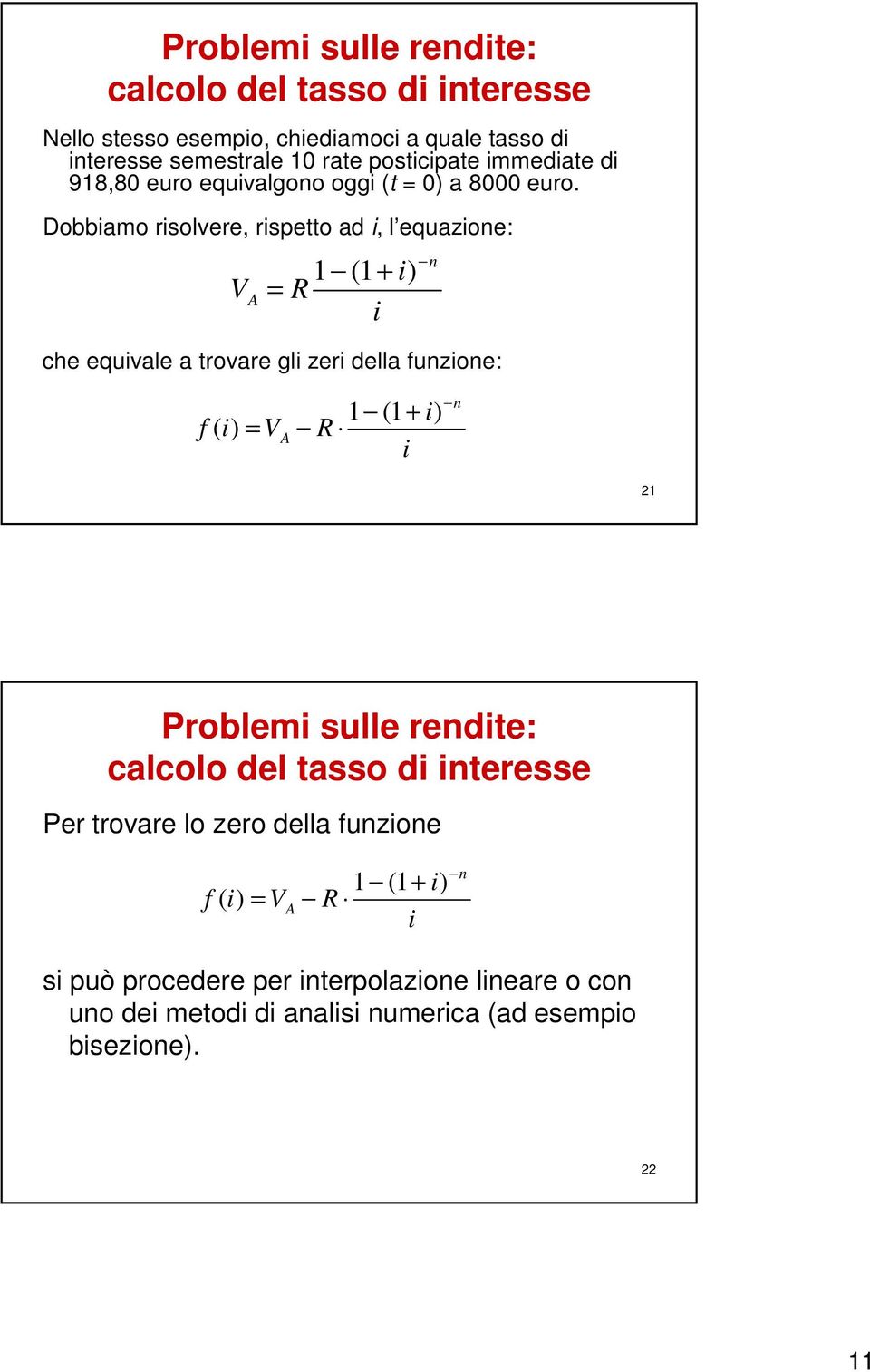 Dobbamo rsolvere, rspetto ad, l equazoe: V A 1 (1 + ) = R che equvale a trovare gl zer della fuzoe: 1 (1 + ) f ( ) = R 21