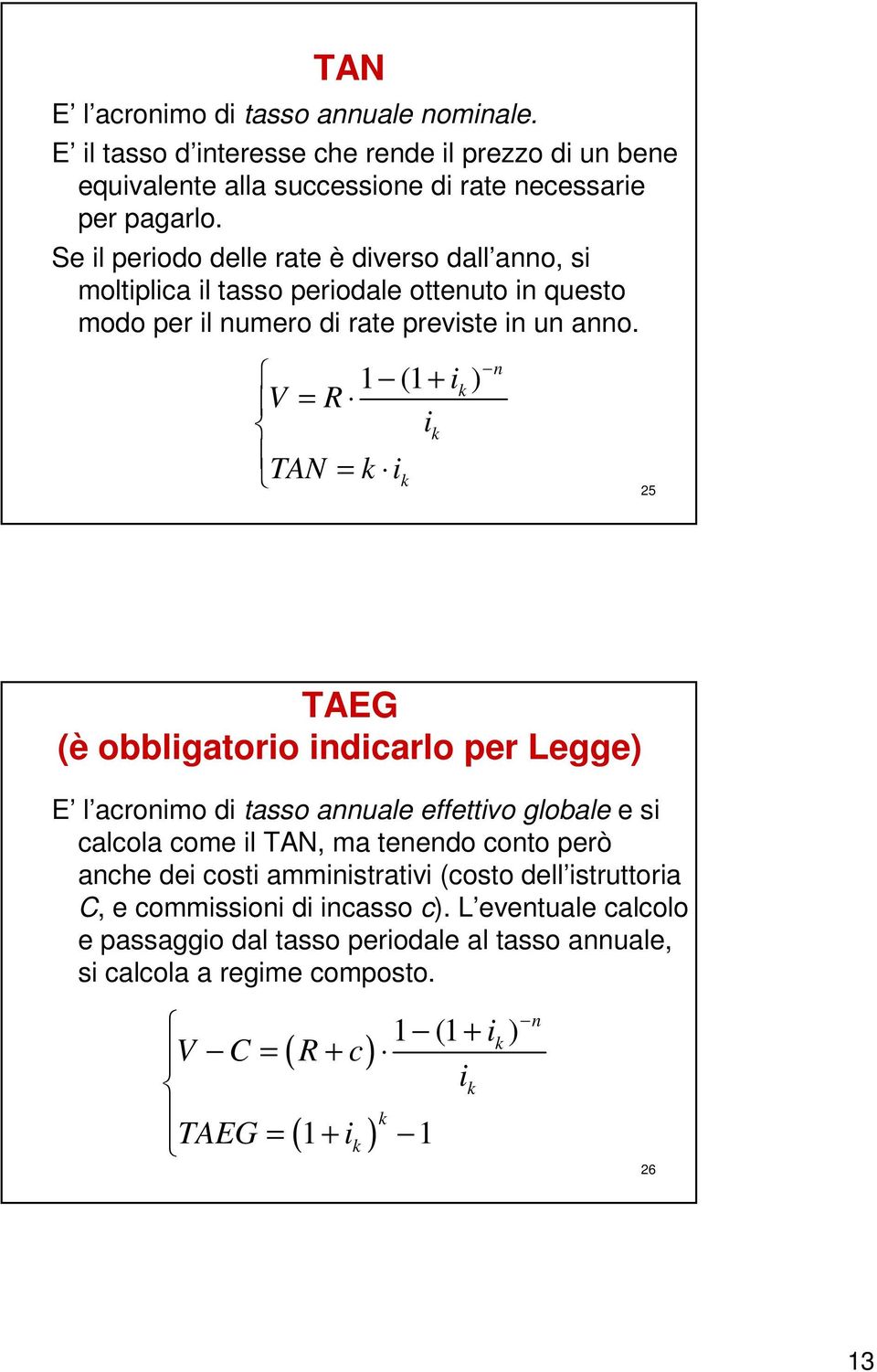 1 (1 + ) k V = R k TAN = k k 25 TAEG (è obblgatoro dcarlo per Legge) E l acromo d tasso auale effettvo globale e s calcola come l TAN, ma teedo coto però