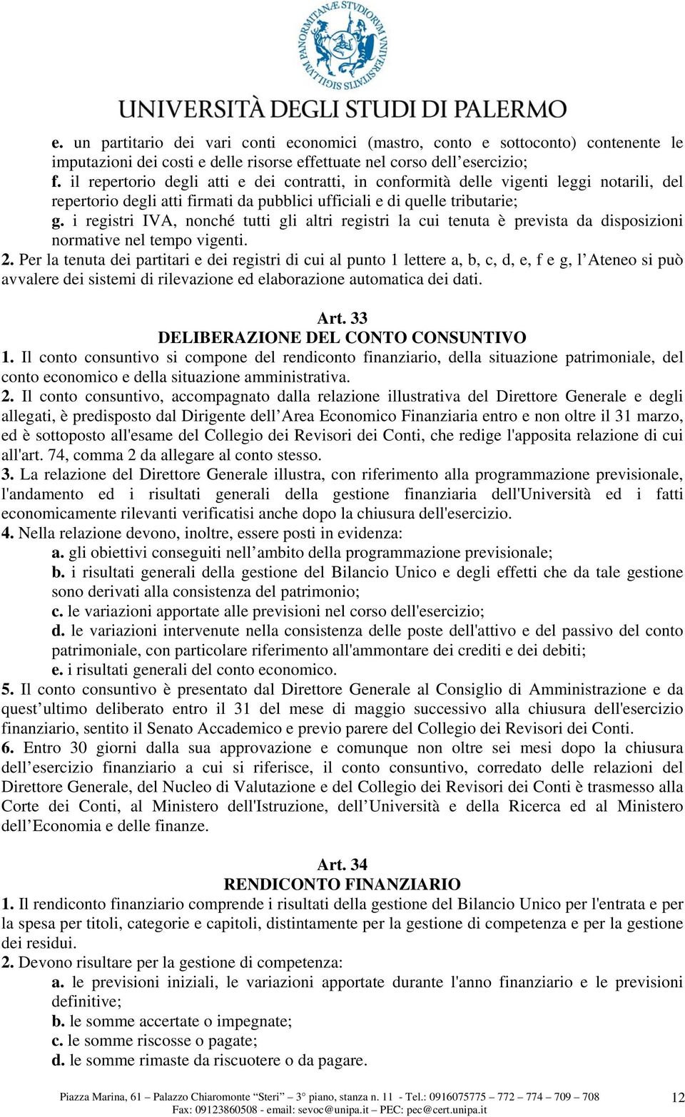 i registri IVA, nonché tutti gli altri registri la cui tenuta è prevista da disposizioni normative nel tempo vigenti. 2.