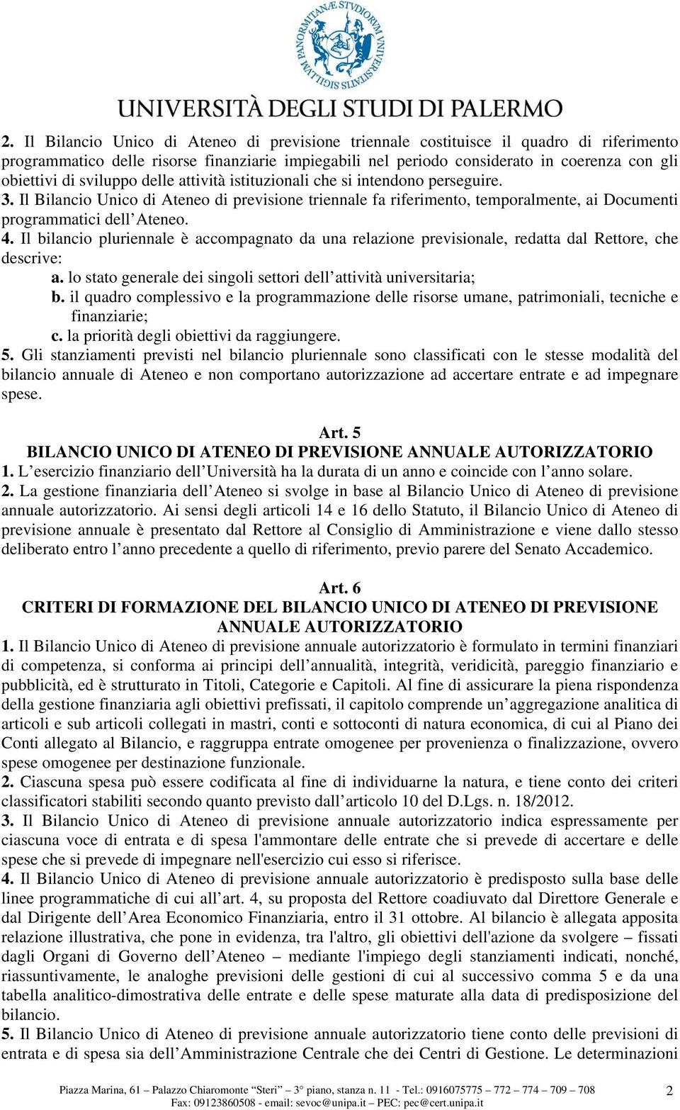 Il bilancio pluriennale è accompagnato da una relazione previsionale, redatta dal Rettore, che descrive: a. lo stato generale dei singoli settori dell attività universitaria; b.