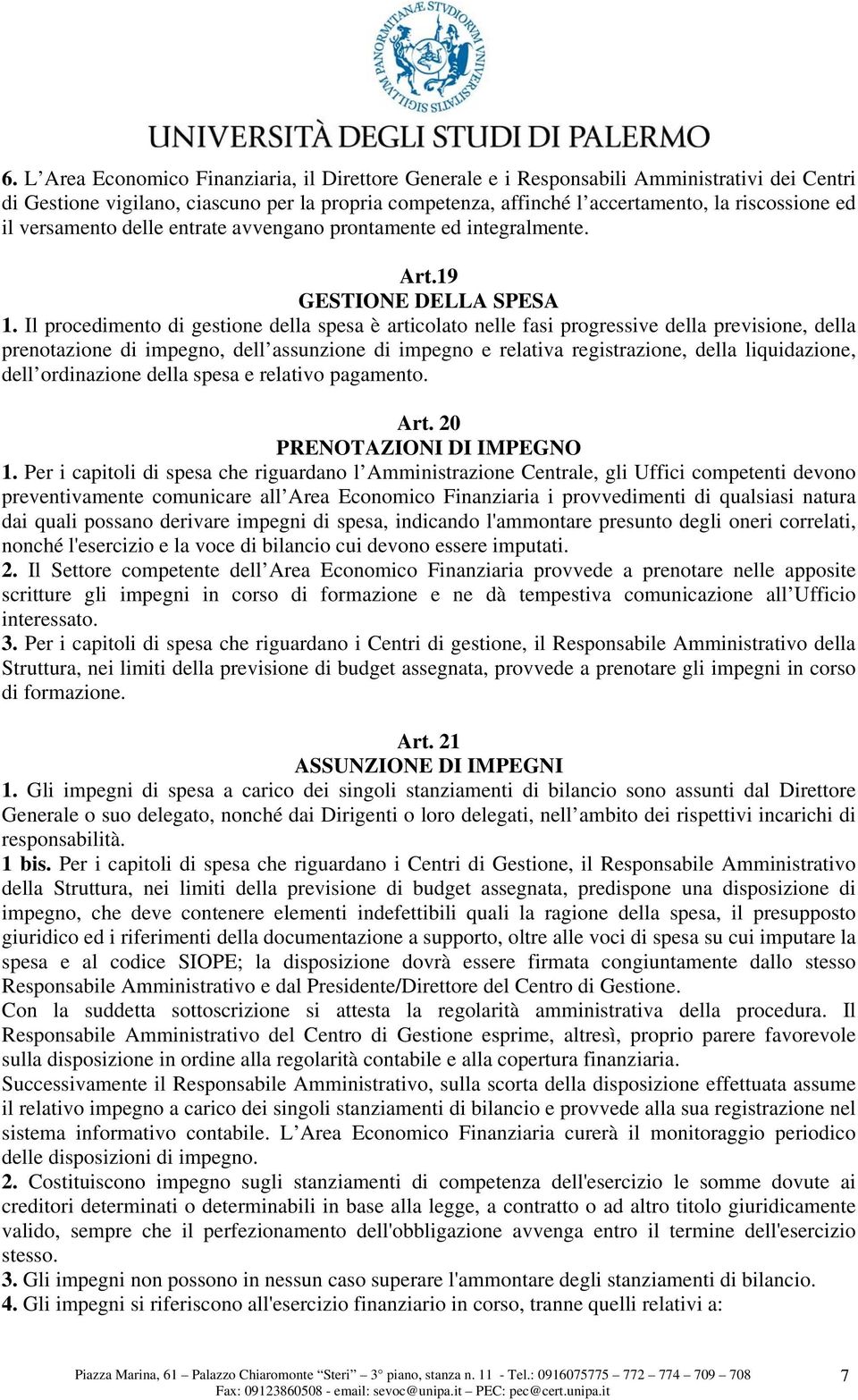 Il procedimento di gestione della spesa è articolato nelle fasi progressive della previsione, della prenotazione di impegno, dell assunzione di impegno e relativa registrazione, della liquidazione,