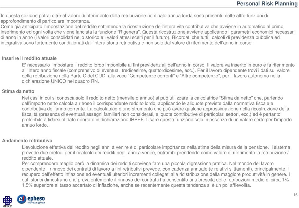 Rigenera. Questa ricostruzione avviene applicando i parametri economici necessari di anno in anno (i valori consolidati nello storico e i valori attesi scelti per il futuro).