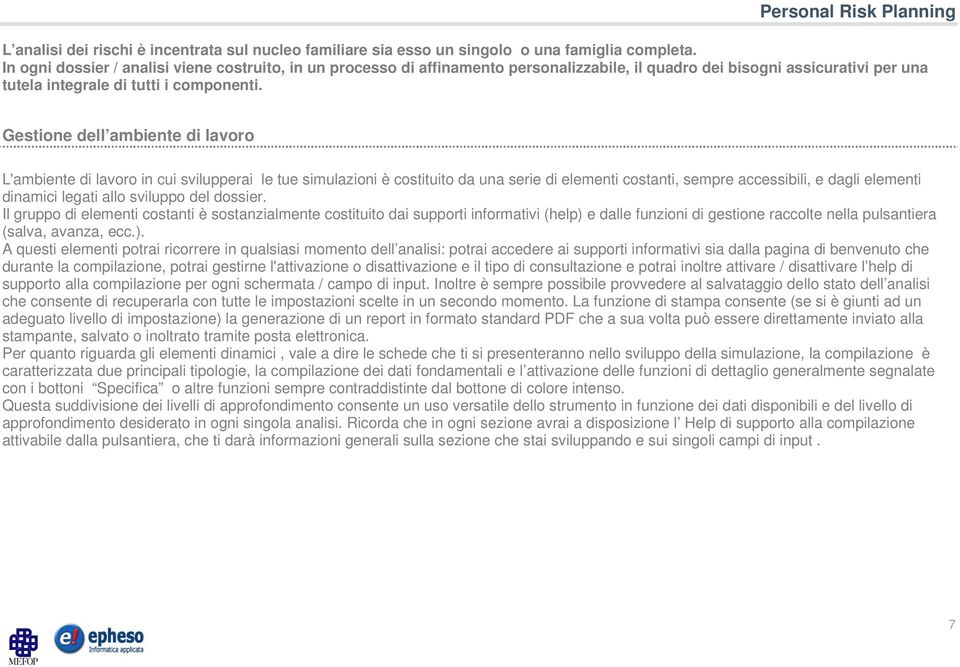 Gestione dell ambiente di lavoro L'ambiente di lavoro in cui svilupperai le tue simulazioni è costituito da una serie di elementi costanti, sempre accessibili, e dagli elementi dinamici legati allo